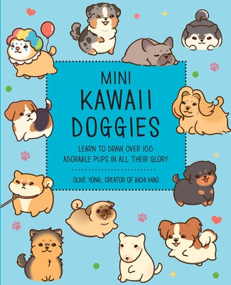 Mini Kawaii Doggies: Learn to Draw Over 100 Adorable Pups in All Their Glory by Yong, Olive