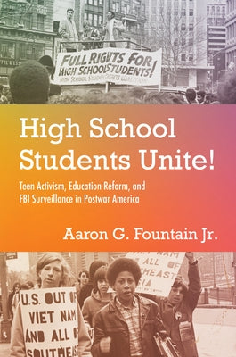 High School Students Unite!: Teen Activism, Education Reform, and FBI Surveillance in Postwar America by Fountain Jr, Aaron G.