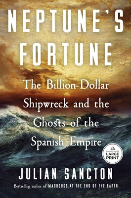 Neptune's Fortune: The Billion-Dollar Shipwreck and the Ghosts of the Spanish Empire by Sancton, Julian