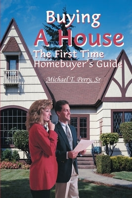 Buying a House: The First Time Homebuyer's Guide Paperback iUniverse