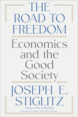 The Road to Freedom: Economics and the Good Society by Stiglitz, Joseph E.