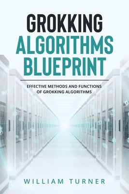 Grokking Algorithm Blueprint: Effective Methods and Functions of Grokking Algorithms Paperback William Turner