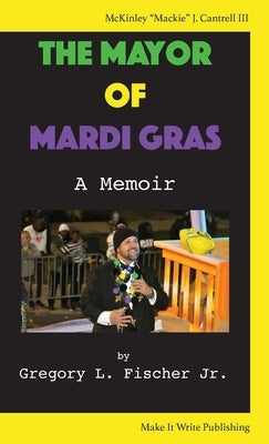 The Mayor of Mardi Gras: A Memoir Paperback Make It Write Publishing