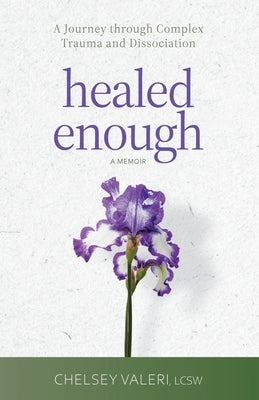 Healed Enough: A Journey through Complex Trauma and Dissociation by Valeri, Chelsey