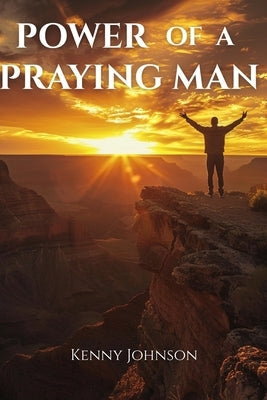 Power of a Praying Man: Prayer Life, Men's Spiritual Growth by Johnson, Kenny
