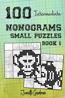 100 Intermediate Nonograms - Small Puzzles - Book 1 by Goodman, Jeanette