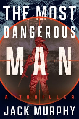 The Most Dangerous Man: A Jeremy Lopez, US Army Ranger Thriller by Murphy, Jack