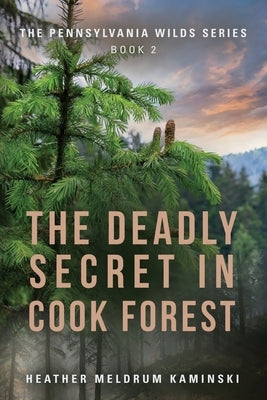 The Deadly Secret in Cook Forest: The Pennsylvania Wilds Series - Book 2 by Kaminski, Heather Meldrum