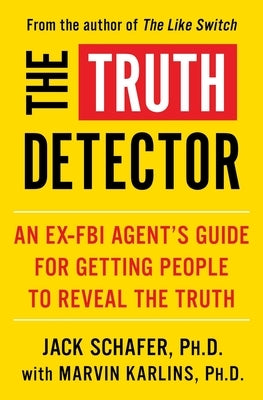 The Truth Detector: An Ex-FBI Agent's Guide for Getting People to Reveal the Truth by Schafer, Jack