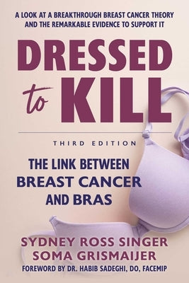 Dressed to Kill: The Link Between Breast Cancer and Bras by Singer, Sydney Ross