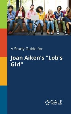 A Study Guide for Joan Aiken's "Lob's Girl" Paperback Gale, Study Guides