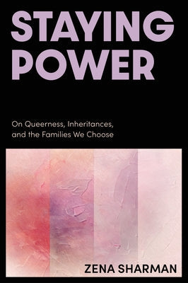 Staying Power: On Queerness, Inheritances, and the Families We Choose by Sharman, Zena