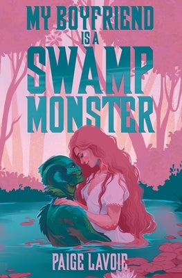 My Boyfriend Is a Swamp Monster by Lavoie, Paige