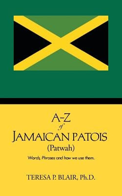 A-Z of Jamaican Patois (Patwah): Words, Phrases and How We Use Them. Paperback Authorhouse