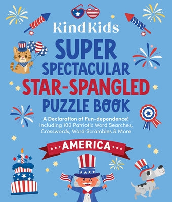 Kindkids Super Spectacular Star-Spangled Puzzle Book: A Declaration of Fun-Dependence! Including 100 Patriotic Word Searches, Crosswords, Word Scrambl by Better Day Books