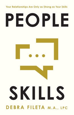 People Skills: Your Relationships Are Only as Strong as Your Skills by Fileta, Debra
