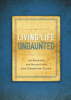 Living Life Undaunted: 365 Readings and Reflections from Christine Caine (a 365-Day Devotional) by Caine, Christine