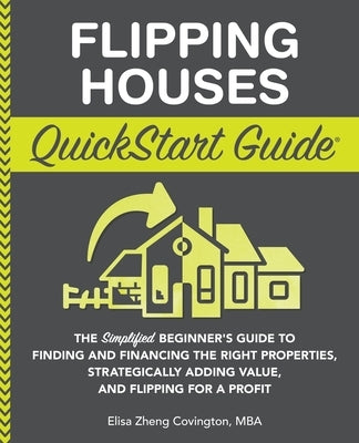 Flipping Houses QuickStart Guide: The Simplified Beginner's Guide to Finding and Financing the Right Properties, Strategically Adding Value, and Flipp Paperback Clydebank Media LLC