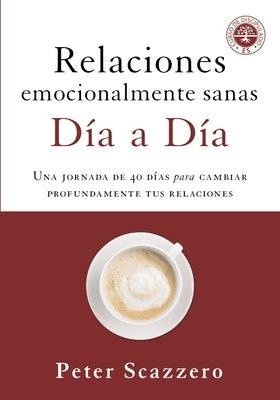 Relaciones Emocionalmente Sanas - Día a Día: Una Jornada de 40 Días Para Cambiar Profundamente Tus Relaciones by Scazzero, Peter