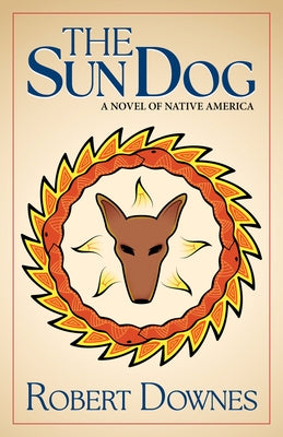The Sun Dog: A Novel of Native America by Downes, Robert