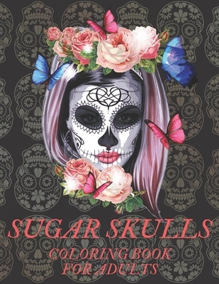 Sugar Skulls Coloring Book for Adults: A D��a de Los Muertos & Day of the Dead Colouring Book for Adults & Teens Paperback Independently Published