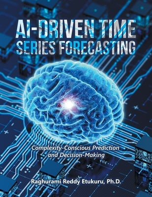 AI-Driven Time Series Forecasting: Complexity-Conscious Prediction and Decision-Making Paperback iUniverse