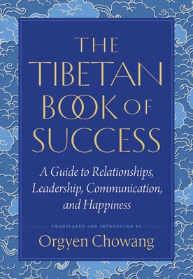 The Tibetan Book of Success: A Guide to Relationships, Leadership, Communication, and Happiness by Chowang, Orgyen