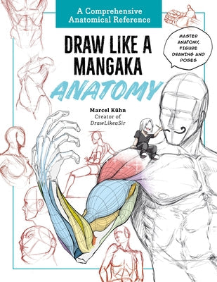 Draw Like a Mangaka: Anatomy: A Comprehensive Anatomical Reference - Master Anatomy, Figure Drawing and Poses by Kuhn, Marcel