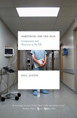 Something for the Pain: Compassion and Burnout in the ER by Austin, Paul