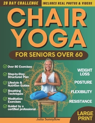 Chair Yoga for Seniors Over 60 + for Weight Loss: 28-Day Challenge for Beginners and Advanced: Improve Posture, Strength, Flexibility, and Lose Weight by Sunnyflow, Julia