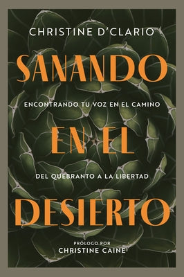 Sanando En El Desierto: Encontrando Tu Voz En El Camino del Quebranto a la Libertad (Healing in the Desert) (Spanish) by D'Clario, Christine