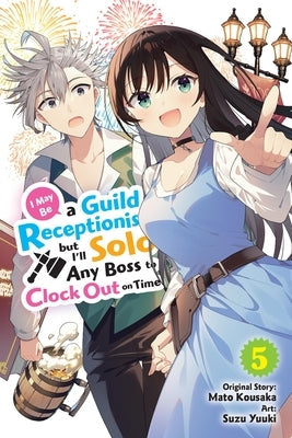 I May Be a Guild Receptionist, But I'll Solo Any Boss to Clock Out on Time, Vol. 5 (Manga) by Kousaka, Mato