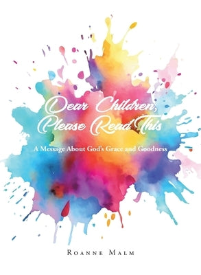 Dear Children, Please Read This: A Message About God's Grace and Goodness by Malm, Roanne