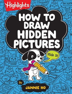 How to Draw Hidden Pictures: Step-By-Step Drawing Book for Kids 6 and Up, Learn How to Draw Cute Characters, Add Hidden Objects and Create Your Own Hi by Ho, Jannie
