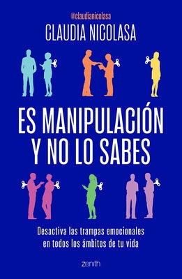 Es Manipulación Y No Lo Sabes: Desactiva Las Trampas Emocionales / It's Manipulation and You Don't Even Know It by Nicolasa, Claudia