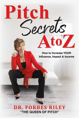 Pitch Secrets A to Z: How to Increase Your Influence, Impact, & Income by Riley, Forbes