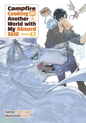 Campfire Cooking in Another World with My Absurd Skill: Omnibus 4 (Light Novel): Volume 4 by Eguchi, Ren