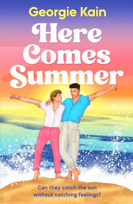 Here Comes Summer: Can They Catch the Sun Without Catching Feelings? by Kain, Georgie