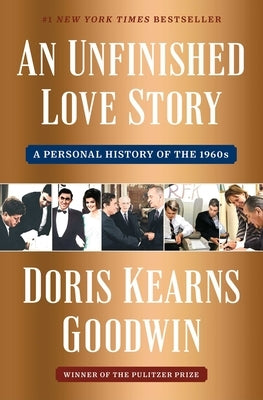 An Unfinished Love Story: A Personal History of the 1960s by Goodwin, Doris Kearns