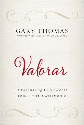 Valorar: La Palabra Que Lo Cambia Todo En Tu Matrimonio by Thomas, Gary