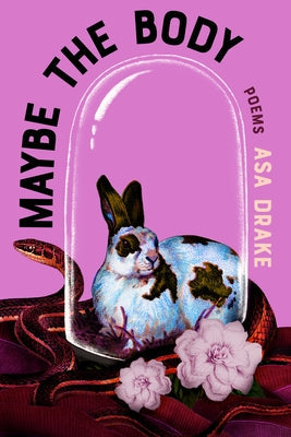 Maybe the Body: Poems by Drake, Asa