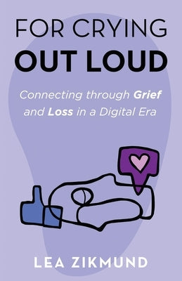 For Crying Out Loud: Connecting Through Grief and Loss in a Digital Era Paperback New Degree Press