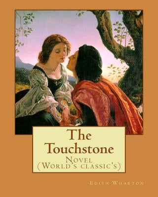 The Touchstone. By: Edith Wharton: Novel (World's classic's) Paperback Createspace Independent Publishing Platform
