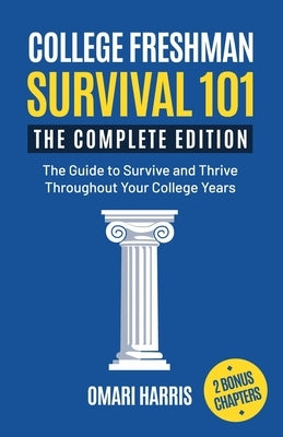 College Freshman Survival 101: The Complete Edition: The Guide to Survive and Thrive Throughout Your College Years Paperback Independently Published
