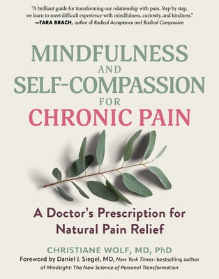 Mindfulness and Self-Compassion for Chronic Pain: A Doctor's Prescription for Natural Pain Relief by Wolf, Christiane