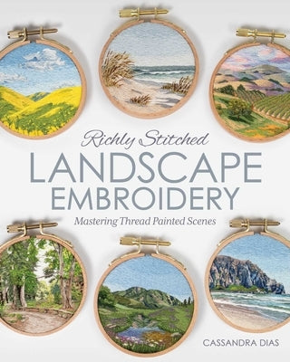 Richly Stitched Landscape Embroidery: Mastering Thread Painted Scenes by Dias, Cassandra