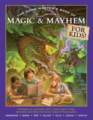 The Game Master's Book of Magic & Mayhem for Kids: Locations, Npcs, Traps, Dungeons, Magic Items, Monsters and More for Young Tabletop Players by Ashworth, Jeff