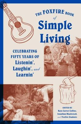 The Foxfire Book of Simple Living: Celebrating Fifty Years of Listenin', Laughin', and Learnin' Anchor Books