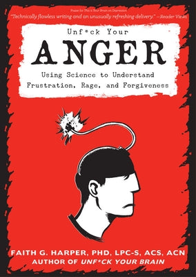 Unfuck Your Anger: Using Science to Understand Frustration, Rage, and Forgiveness by Harper, Faith G.