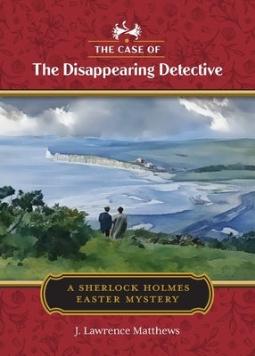 The Case of the Disappearing Detective: A Sherlock Holmes Easter Mystery by Matthews, J. Lawrence